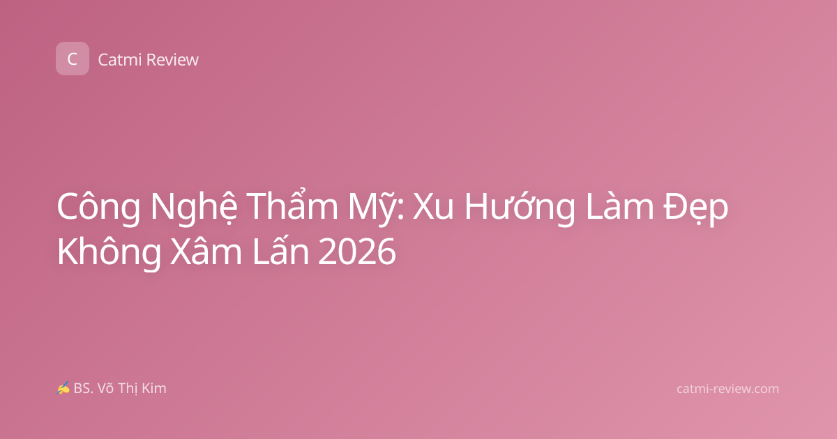 Công Nghệ Thẩm Mỹ: Xu Hướng Làm Đẹp Không Xâm Lấn 2026