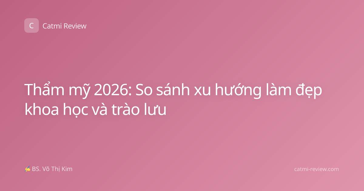 Thẩm mỹ 2026: So sánh xu hướng làm đẹp khoa học và trào lưu