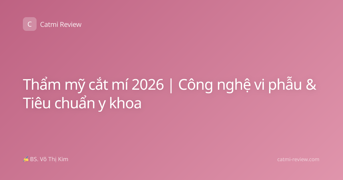 Thẩm mỹ cắt mí 2026 | Công nghệ vi phẫu & Tiêu chuẩn y khoa