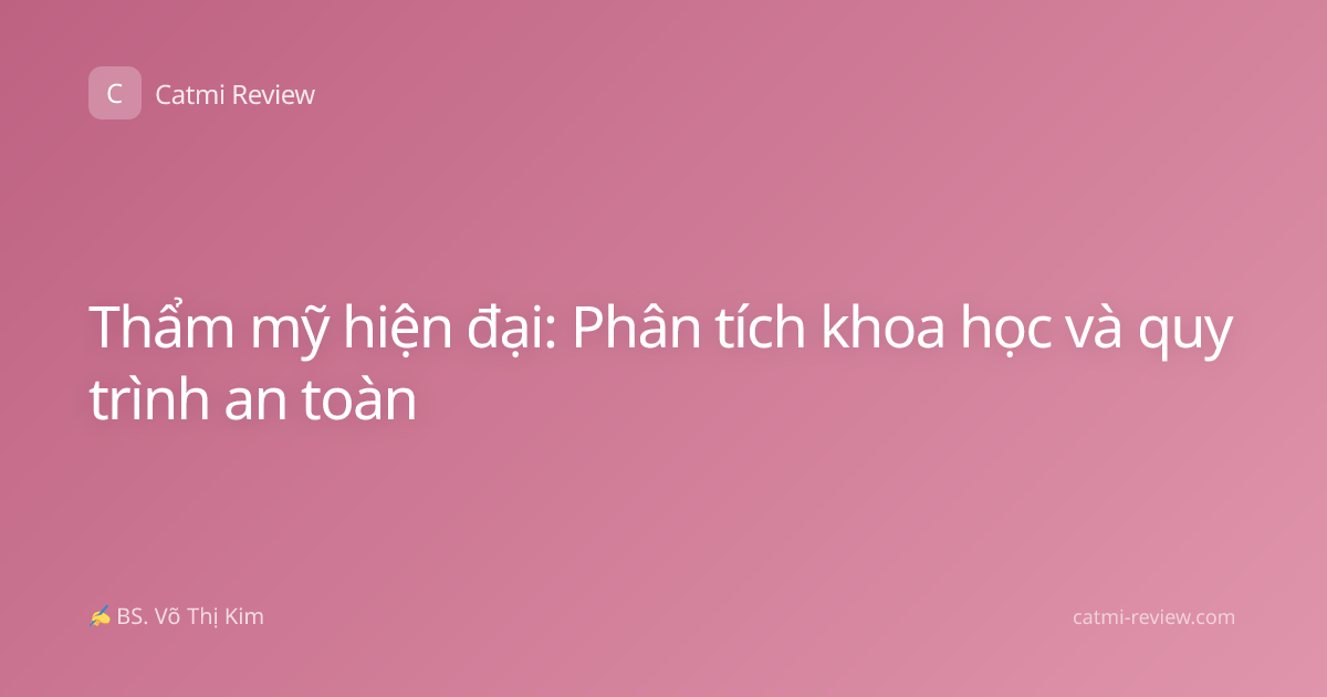 Thẩm mỹ hiện đại: Phân tích khoa học và quy trình an toàn