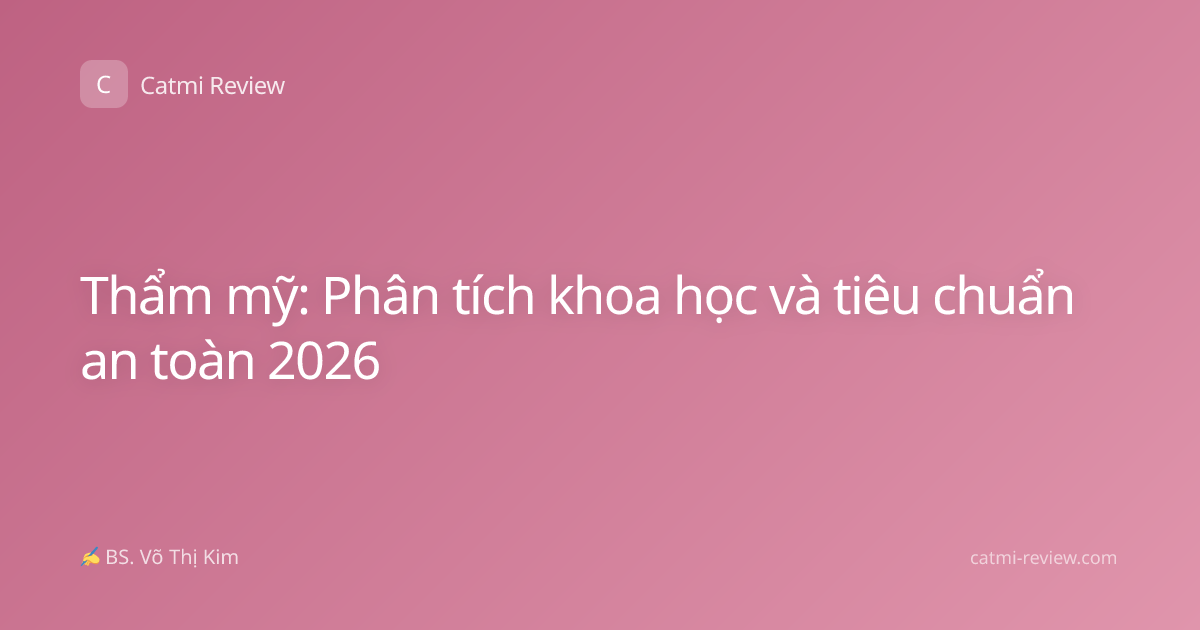 Thẩm mỹ: Phân tích khoa học và tiêu chuẩn an toàn 2026