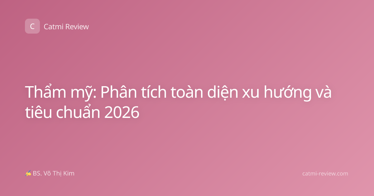 Thẩm mỹ: Phân tích toàn diện xu hướng và tiêu chuẩn 2026