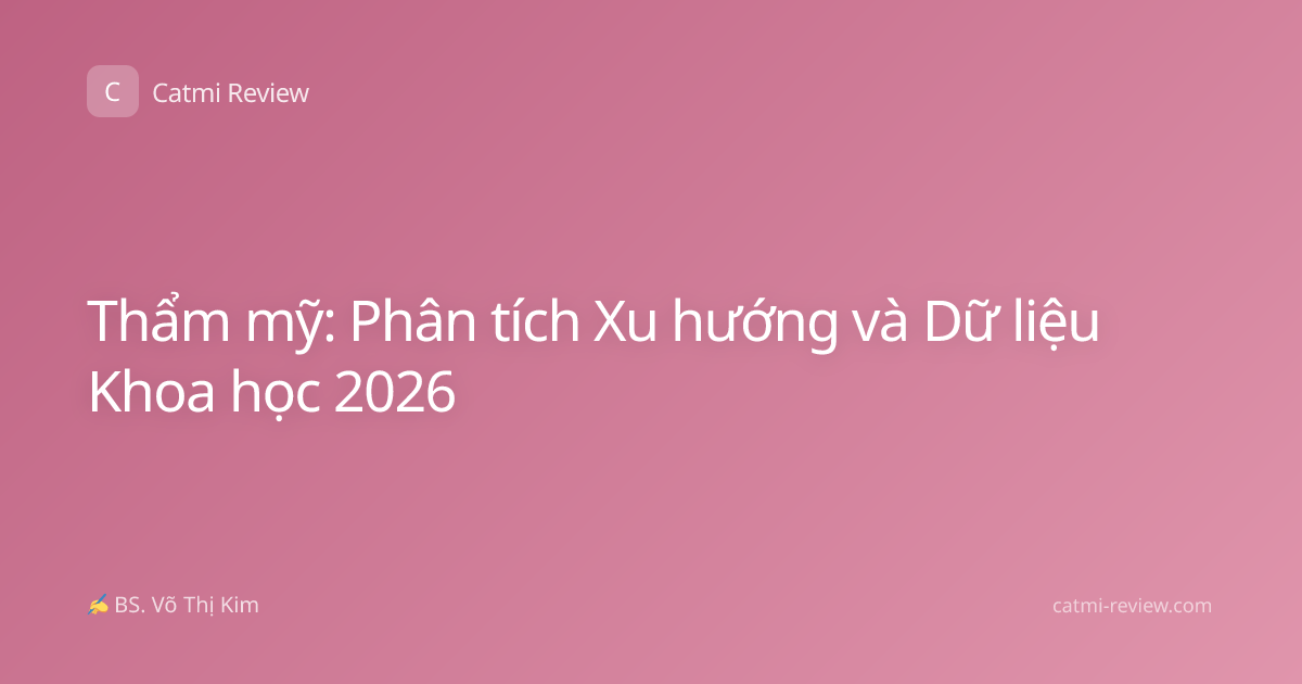 Thẩm mỹ: Phân tích Xu hướng và Dữ liệu Khoa học 2026