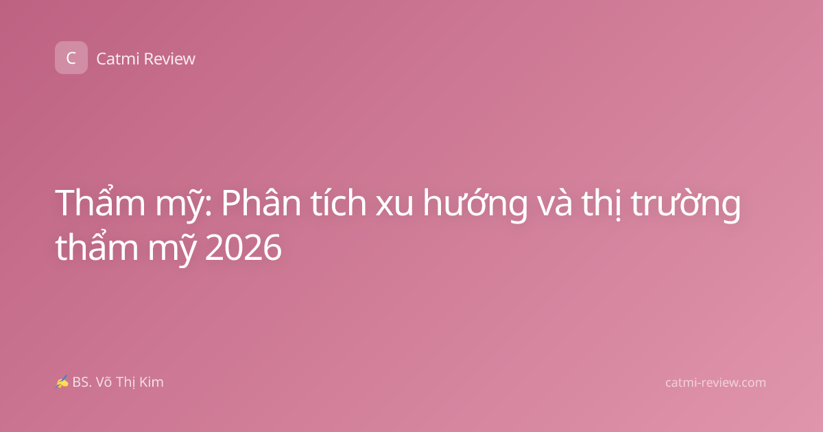 Thẩm mỹ: Phân tích xu hướng và thị trường thẩm mỹ 2026