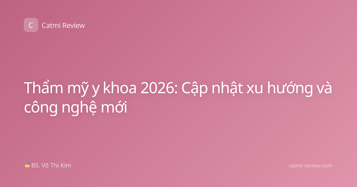 Thẩm mỹ y khoa 2026: Cập nhật xu hướng và công nghệ mới