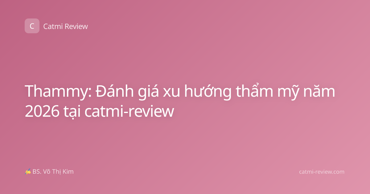 Thammy: Đánh giá xu hướng thẩm mỹ năm 2026 tại catmi-review