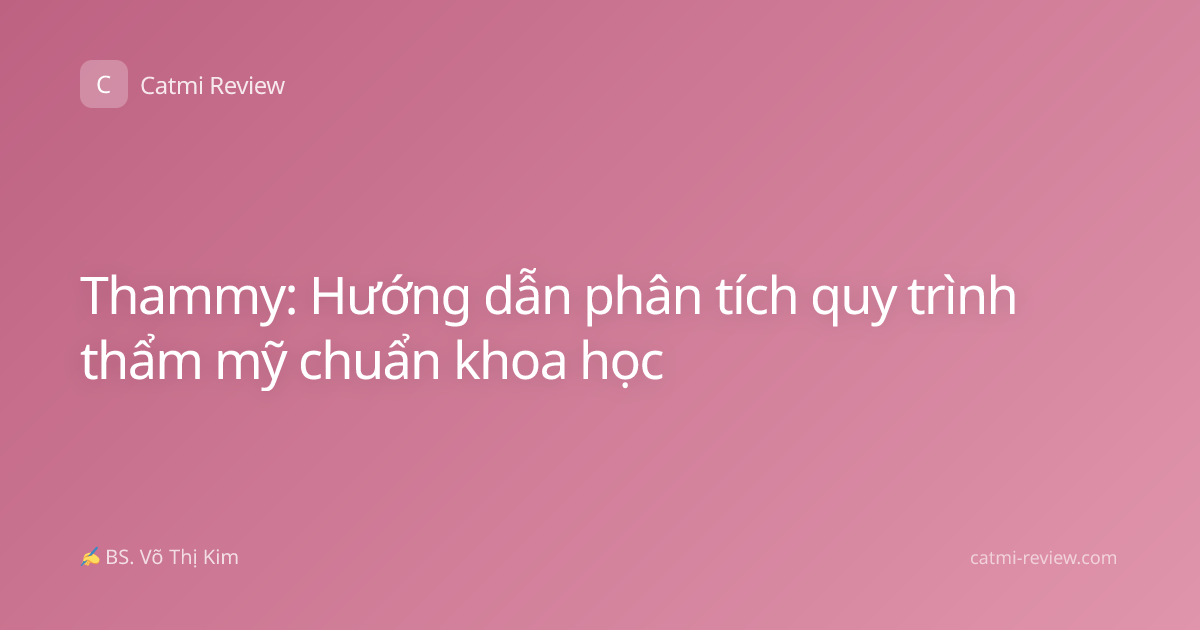 Thammy: Hướng dẫn phân tích quy trình thẩm mỹ chuẩn khoa học