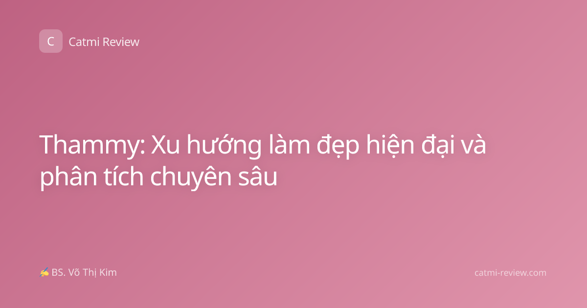 Thammy: Xu hướng làm đẹp hiện đại và phân tích chuyên sâu