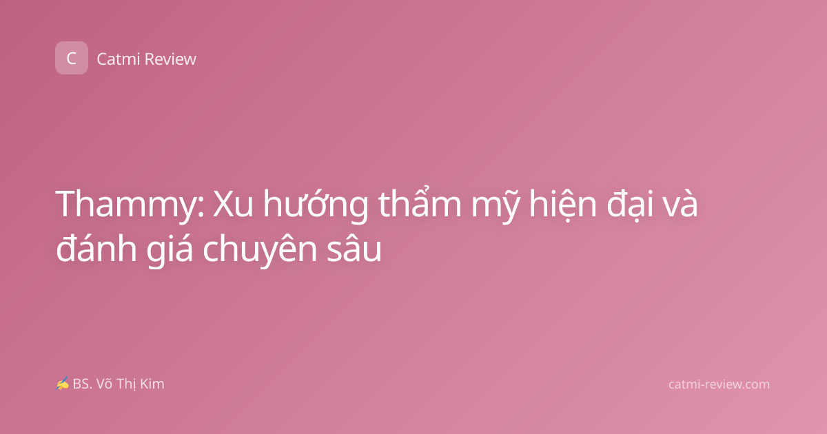 Thammy: Xu hướng thẩm mỹ hiện đại và đánh giá chuyên sâu