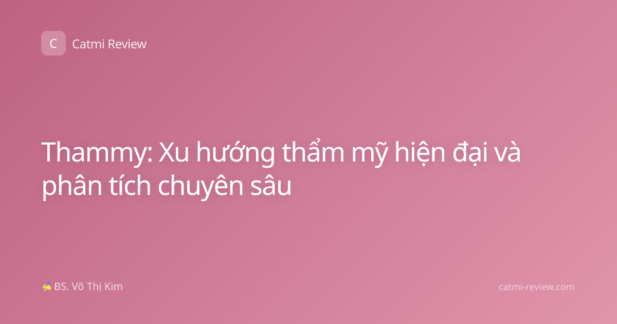 Thammy: Xu hướng thẩm mỹ hiện đại và phân tích chuyên sâu