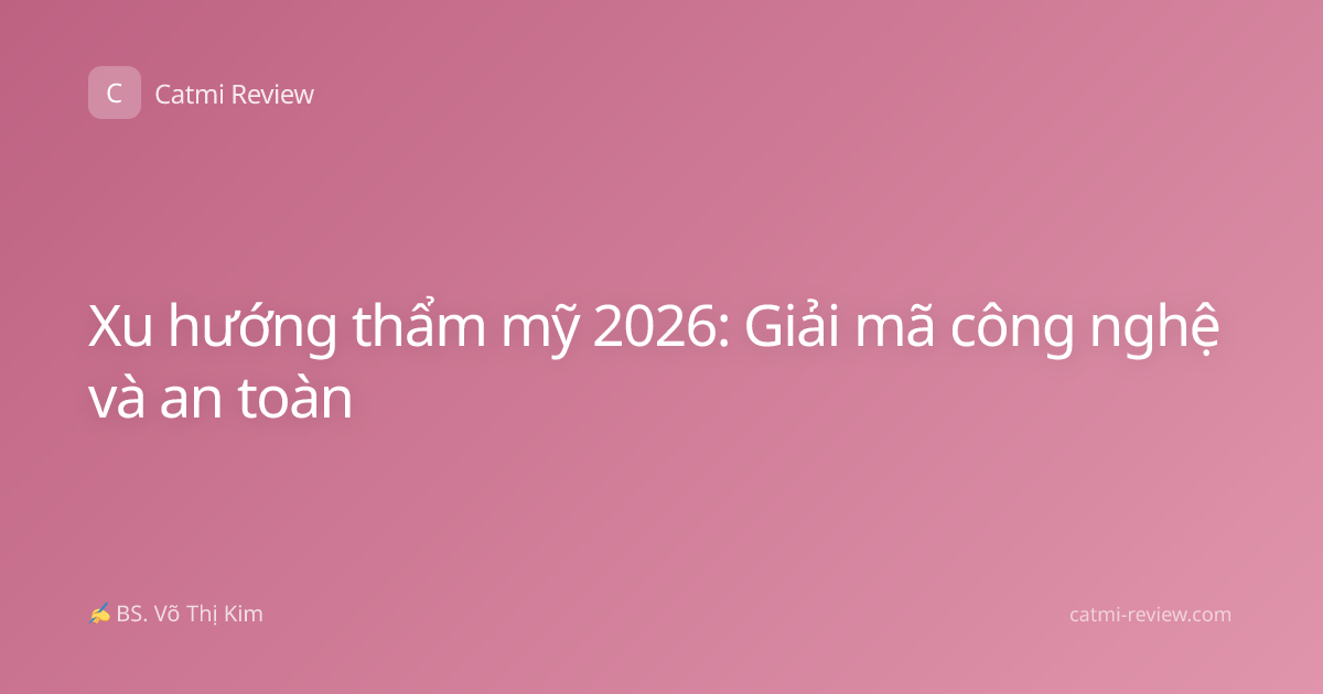 Xu hướng thẩm mỹ 2026: Giải mã công nghệ và an toàn